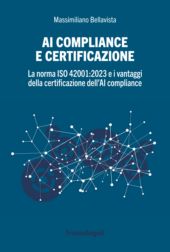 E-book, AI compliance e certificazione : la norma ISO 42001 : 2023 e i vantaggi della certificazione dell'AI compliance, Franco Angeli