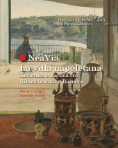 E-book, NeaVia : la villa napoletana : antichità e natura tra Rinascimento e Barocco : atti del Convegno Nazionale di studi, Firenze University Press