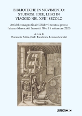 eBook, Biblioteche in movimento : studiosi, idee, libri in viaggio nel XVIII secolo : atti del convegno  finale LibMovIt tenutosi presso Palazzo Marescotti Brazzetti l'8 e il 9 settembre 2025, 