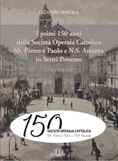 E-book, I primi 150 anni della Società Operaia Cattolica SS. Pietro e Paolo e N.S. Assunta in Sestri Ponente : primo volume, De Ferrari editore