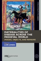 E-book, Materialities of disease across the medieval world : images, objects, and remains, Arc Humanities Press