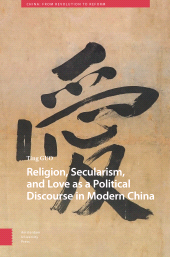 m, Religion, Secularism, and Love as a Political Discourse in Modern China, Amsterdam University Press