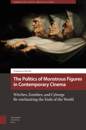 m, The Politics of Monstrous Figures in Contemporary Cinema : Witches, Zombies, and Cyborgs Re-enchanting the Ends of the World, Amsterdam University Press