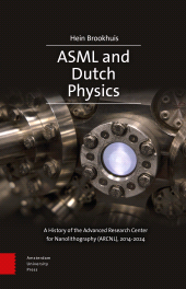 eBook, ASML and Dutch Physics : A History of the Advanced Research Center for Nanolithography (ARCNL), 2014-2024, Amsterdam University Press