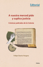 E-book, A vuestra merced pido y suplico justicia : Crónicas judiciales de la Colonia, Universidad de Antioquia