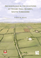 E-book, Archaeological Excavations at Holme Hall Quarry, South Yorkshire, Archaeopress Publishing