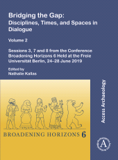 eBook, Bridging the Gap: Disciplines, Times, and Spaces in Dialogue Volume 2 : Sessions 3, 7 and 8 from the Conference Broadening Horizons 6 Held at the Freie Universität Berlin, 24–28 June 2019, Archaeopress Publishing