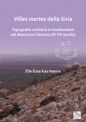 E-book, Villes mortes della Siria : Topografia cristiana e insediamenti del Massiccio Calcareo (IV-VII secolo), Archaeopress Publishing