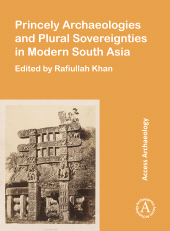 eBook, Princely Archaeologies and Plural Sovereignties in Modern South Asia, Archaeopress Publishing