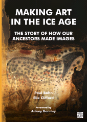 eBook, Making Art in the Ice Age : The Story of How Our Ancestors Made Images, Archaeopress Publishing
