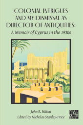 E-book, Colonial Intrigues and My Dismissal as Director of Antiquities : A Memoir of Cyprus in the 1930s, Archaeopress Publishing