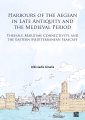 eBook, Harbours of the Aegean in Late Antiquity and the Medieval Period : Thessaly, Maritime Connectivity, and the Eastern Mediterranean Seascape, Archaeopress Publishing