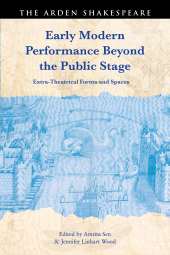 E-book, Early Modern Performance Beyond the Public Stage : Extra-Theatrical Forms and Spaces, The Arden Shakespeare