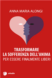 E-book, Trasformare la sofferenza dell'anima : per essere finalmente liberi, Arkadia