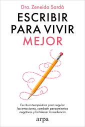 E-book, Escribir para vivir mejor : Escritura terapéutica para regular las emociones, combatir pensamientos negativos y fortalecer la resiliencia, Arpa