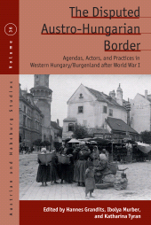 E-book, The Disputed Austro-Hungarian Border : Agendas, Actors, and Practices in Western Hungary/Burgenland after World War I, Berghahn Books