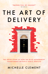 E-book, The Art of Delivery : The Inside Story of How the Blair Government Transformed Britain's Public Services, Biteback Publishing