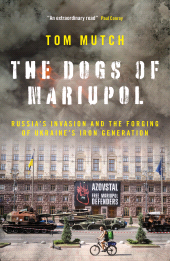 E-book, The Dogs of Mariupol : Russia's Invasion and the Forging of Ukraine's Iron Generation, Biteback Publishing