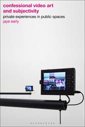 E-book, Confessional Video Art and Subjectivity : Private Experiences in Public Spaces, Bloomsbury Publishing