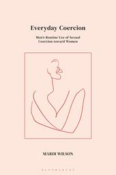 E-book, Everyday Coercion : Men's Routine Use of Sexual Coercion toward Women, Bloomsbury Publishing