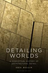E-book, Detailing Worlds : A Conceptual History of Architectural Detail, Bloomsbury Publishing