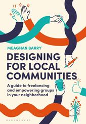 E-book, Designing for Local Communities : A guide to freelancing and empowering groups in your neighborhood, Bloomsbury Publishing