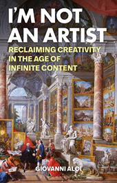 eBook, I'm Not an Artist : Reclaiming Creativity in the Age of Infinite Content, Bloomsbury Publishing