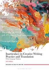 E-book, Inarticulacy in Creative Writing Practice and Translation : Where Language Thickens, Bloomsbury Publishing