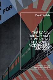 eBook, The Social Railway and Its Workers in Europe's Modern Era, 1880-2023 : Moments of Fury, Ramparts of Hope, Bloomsbury Publishing