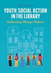 E-book, Youth Social Action in the Library : Cultivating Change Makers, Bloomsbury Publishing