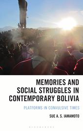 E-book, Memories and Social Struggles in Contemporary Bolivia : Platforms in Convulsive Times, Bloomsbury Publishing