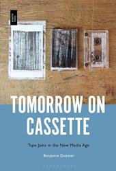eBook, Tomorrow on Cassette : Tape Jams in the New Media Age, Bloomsbury Publishing