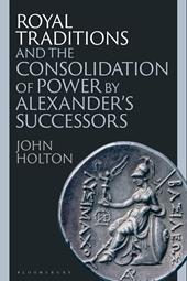 E-book, Royal Traditions and the Consolidation of Power by Alexander's Successors, Bloomsbury Publishing