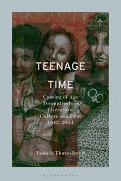 E-book, Teenage Time : Coming of Age Disruptively in Literature, Culture and Film 1945-2024, Bloomsbury Publishing