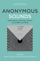 eBook, Anonymous Sounds : Library Music and Screen Cultures in the 1960s and 1970s, Bloomsbury Publishing