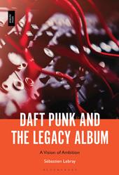 E-book, Daft Punk and the Legacy Album : A Vision of Ambition, Lebray, Sébastien, Bloomsbury Publishing