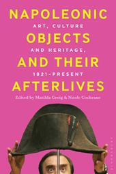 eBook, Napoleonic Objects and their Afterlives : Art, Culture and Heritage, 1821-present, Bloomsbury Publishing