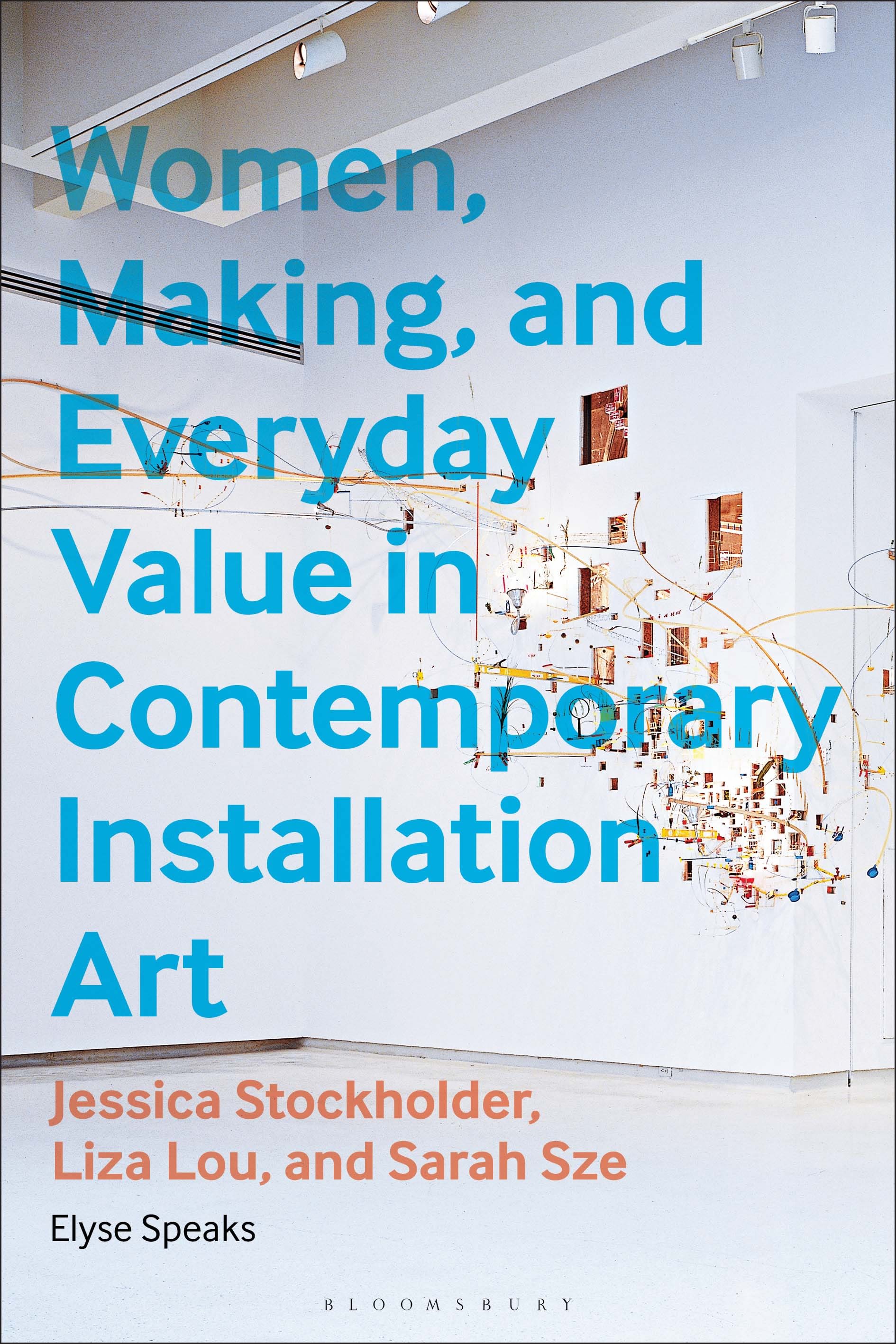 eBook, Women, Making, and Everyday Value in Contemporary Installation Art : Jessica Stockholder, Liza Lou, and Sarah Sze, Bloomsbury Visual Arts
