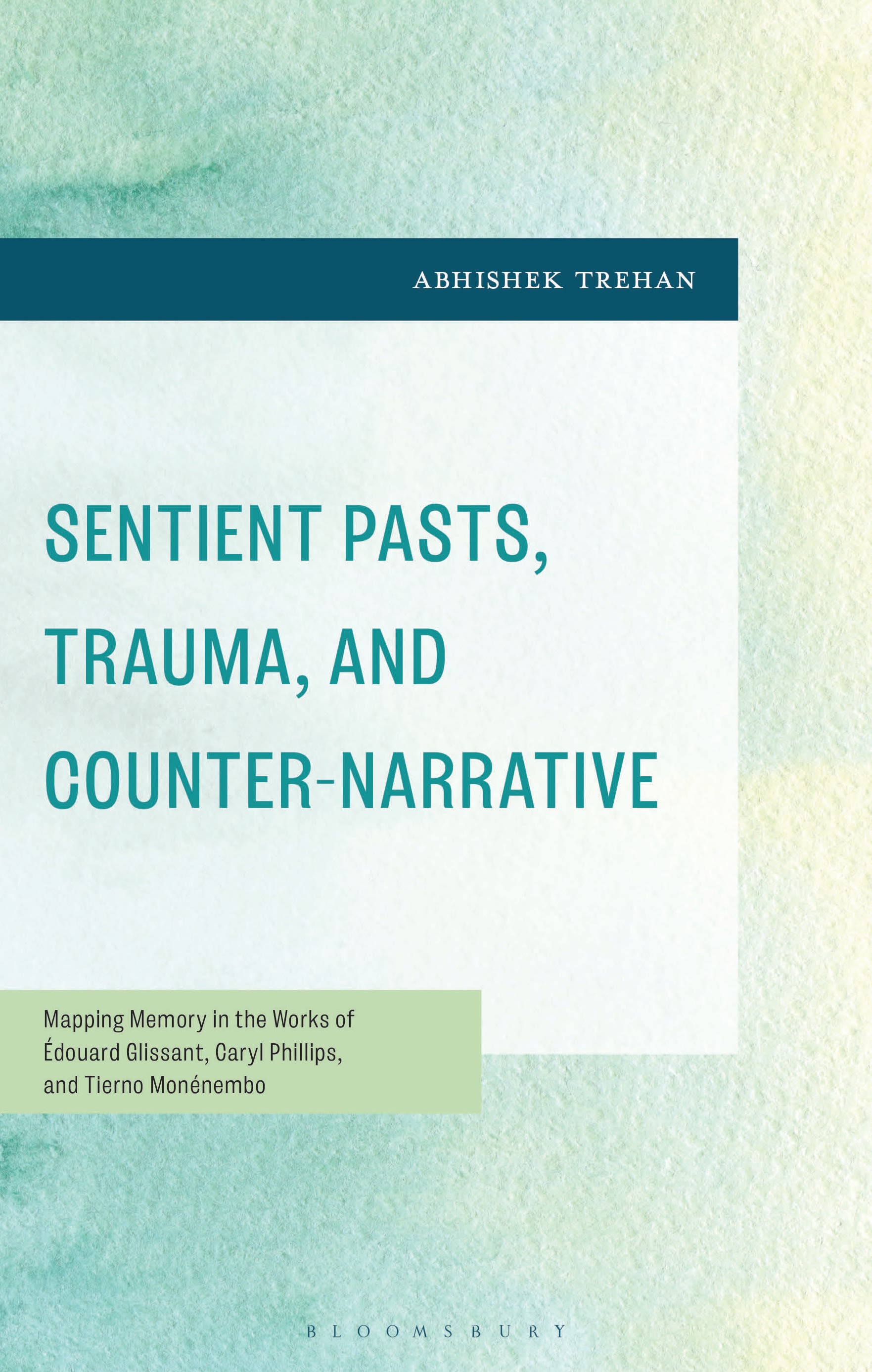 E-book, Sentient Pasts, Trauma, and Counter-Narrative : Mapping Memory in the Works of Édouard Glissant, Caryl Phillips, and Tierno Monénembo, Bloomsbury Academic