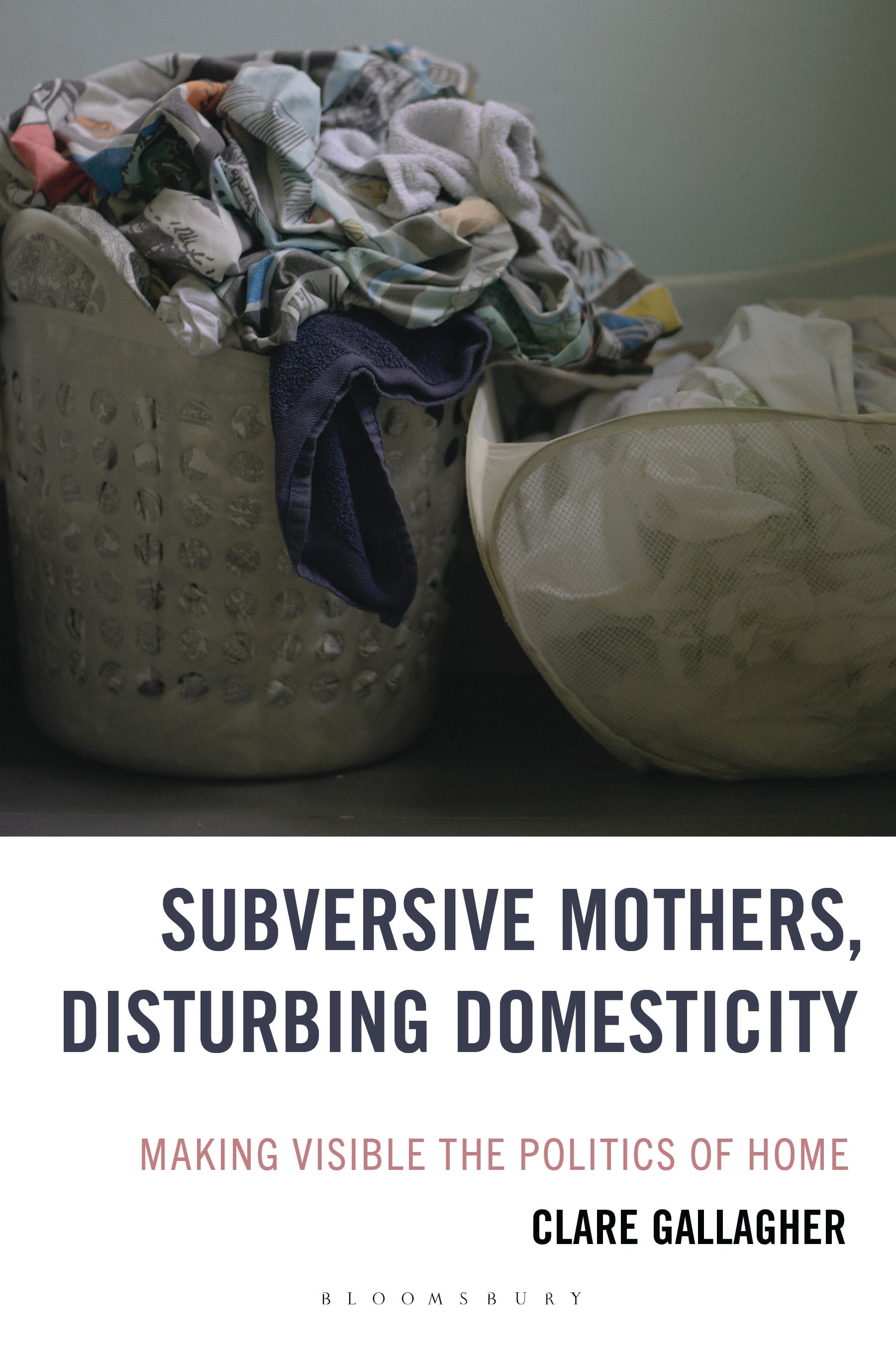 E-book, Subversive Mothers, Disturbing Domesticity : Making Visible the Politics of Home, Bloomsbury Academic