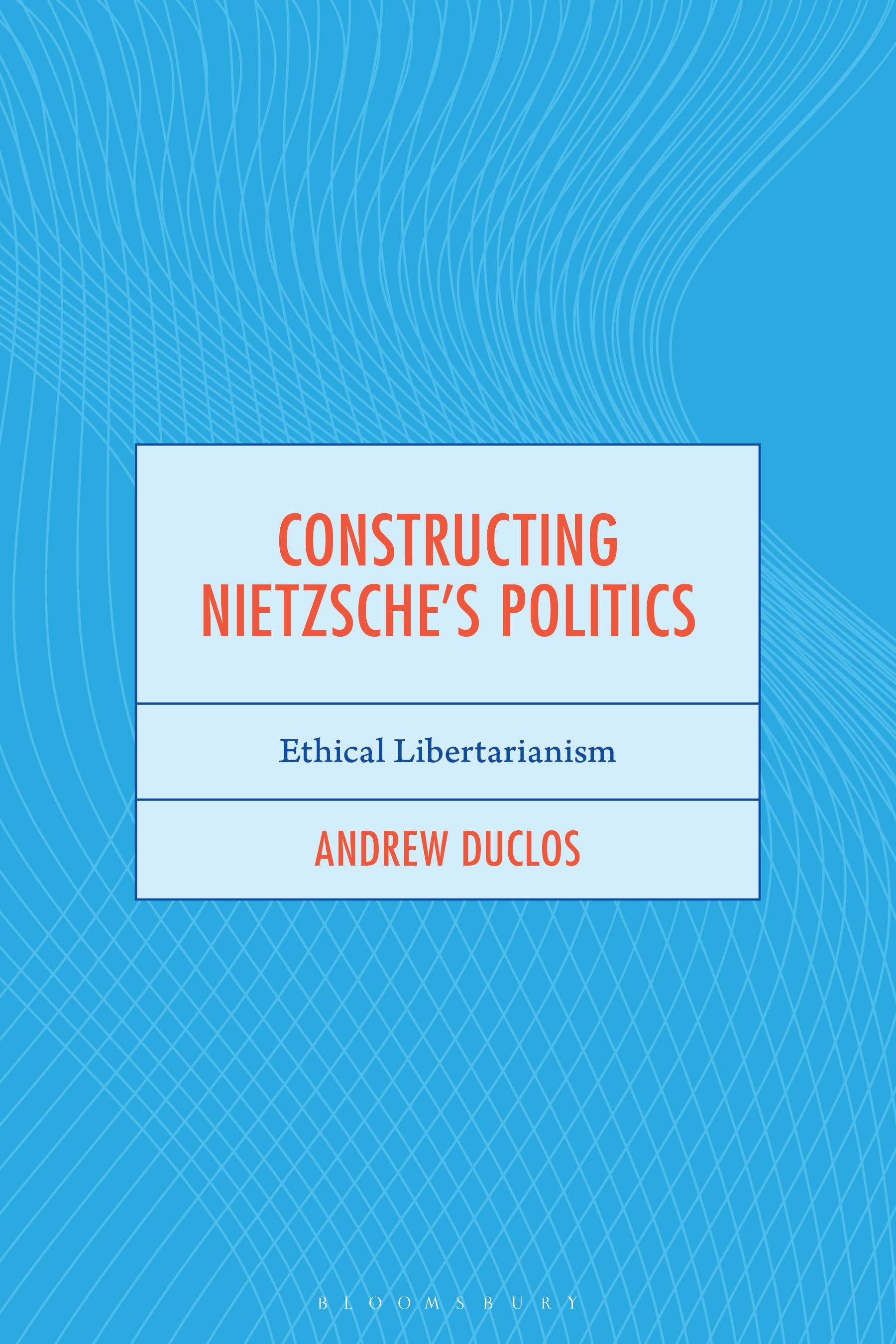 E-book, Constructing Nietzsche's Politics : Ethical Libertarianism, Bloomsbury Academic
