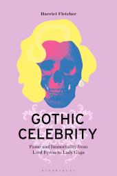 E-book, Gothic Celebrity : Fame and Immortality from Lord Byron to Lady Gaga, Bloomsbury Academic