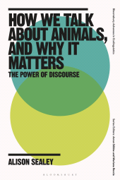 E-book, How We Talk About Animals, and Why it Matters : The Power of Discourse, Bloomsbury Academic