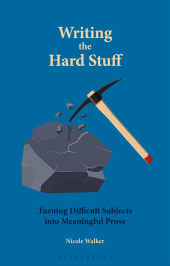 E-book, Writing the Hard Stuff : Turning Difficult Subjects into Meaningful Prose, Bloomsbury Academic