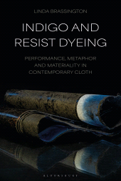 E-book, Indigo and Resist Dyeing : Performance, Metaphor and Materiality in Contemporary Cloth, Bloomsbury Visual Arts