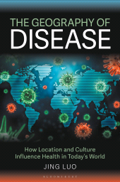 E-book, The Geography of Disease : How Location and Culture Influence Health in Today's World, Bloomsbury Academic