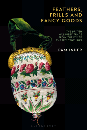 E-book, Feathers, Frills and Fancy Goods : The British millinery trade from the 17th to the 19th centuries, Bloomsbury Visual Arts