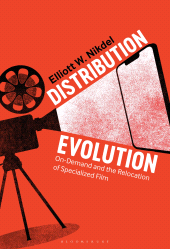 E-book, Distribution Evolution : On-Demand and the Relocation of Specialized Film, Bloomsbury Academic
