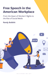 eBook, Free Speech in the American Workplace : From the Dawn of Workers' Rights to the Rise of Social Media, Bloomsbury Academic