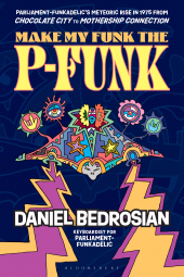 E-book, Make My Funk the P-Funk : Parliament-Funkadelic's Meteoric Rise in 1975 from Chocolate City to Mothership Connection, Bloomsbury Academic